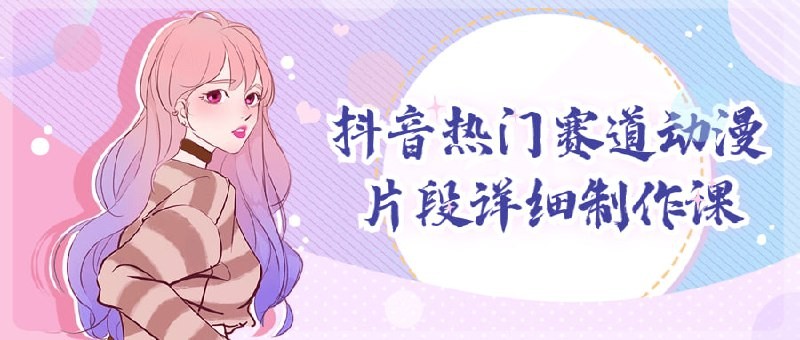 抖音动漫片段短视频制作课程 教授如何在抖音上推广与营销（附素材）【4.68GB】