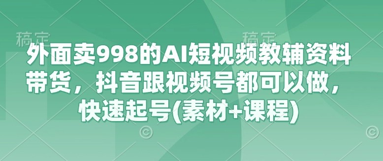 AI短视频教辅带货教程，提供素材，全套AI短视频创作方案【67.8GB】