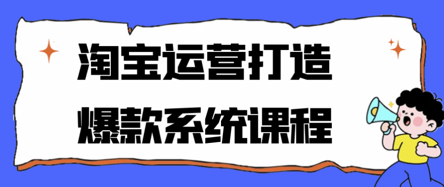 淘宝运营打造爆款系统课程 【7.4GB】