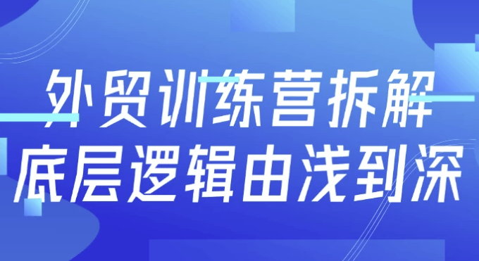 外贸训练营拆解底层逻辑由浅到深 【1.1GB】