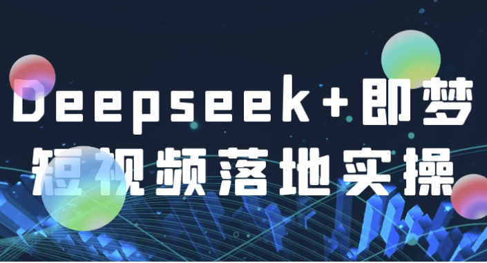 Deepseek+即梦短视频落地实操 【14GB】