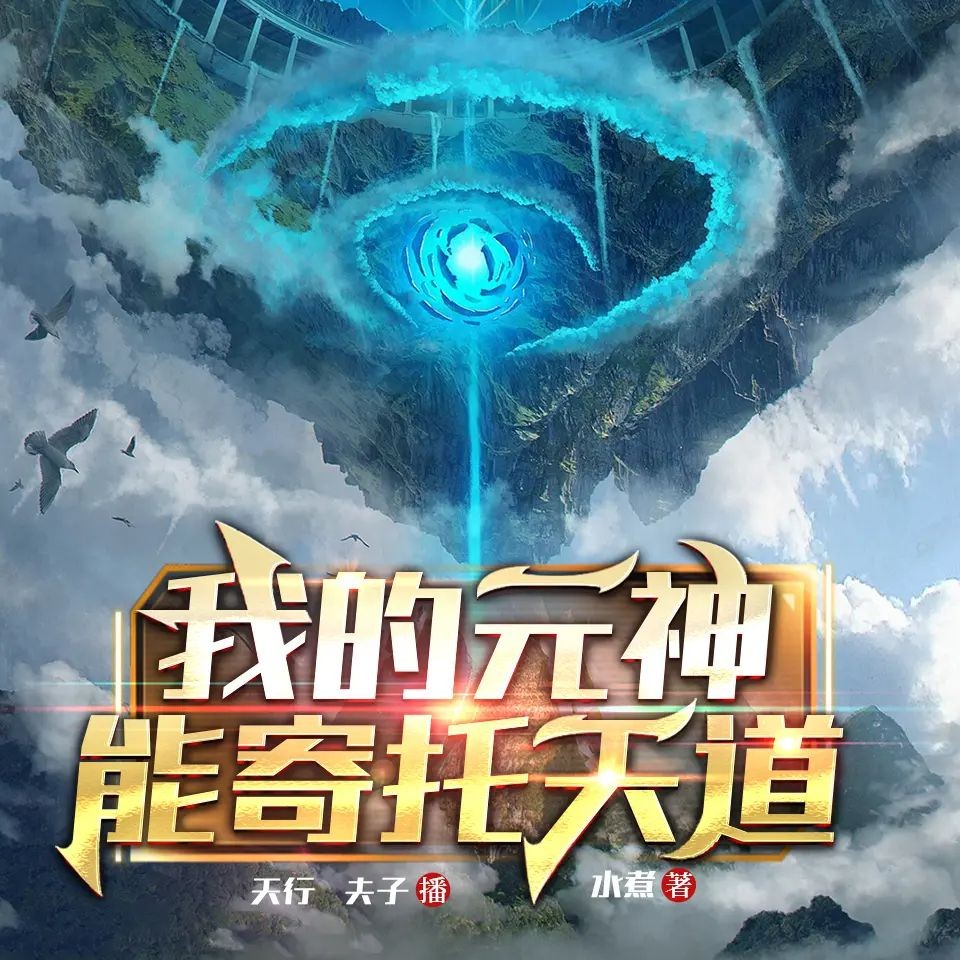 《我的元神能寄托天道》（多人有声剧）主播：疯子天行 971集完【M4A】  [3.27G]